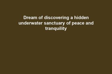 Dream of discovering a hidden underwater sanctuary of peace and tranquility