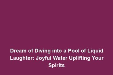 Dream of Diving into a Pool of Liquid Laughter: Joyful Water Uplifting Your Spirits