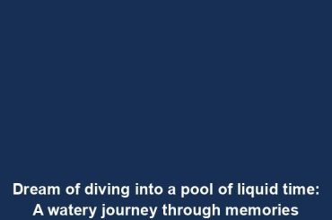 Dream of diving into a pool of liquid time: A watery journey through memories