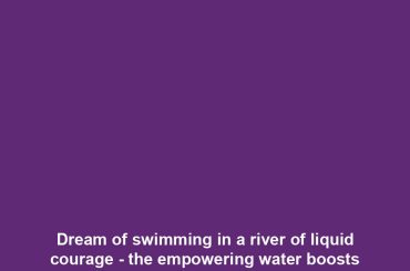 Dream of swimming in a river of liquid courage - the empowering water boosts bravery