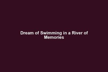 Dream of Swimming in a River of Memories