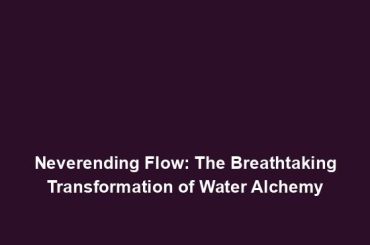 Neverending Flow: The Breathtaking Transformation of Water Alchemy