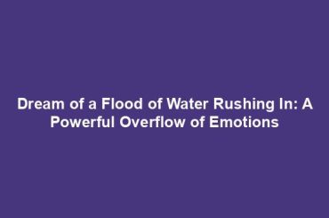 Dream of a Flood of Water Rushing In: A Powerful Overflow of Emotions
