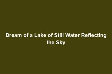 Dream of a Lake of Still Water Reflecting the Sky