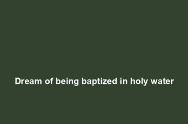 Dream of being baptized in holy water