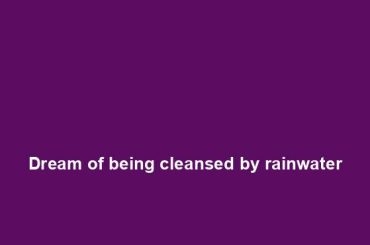 Dream of being cleansed by rainwater