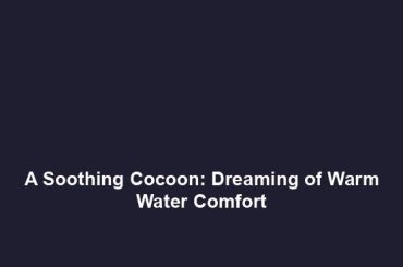 A Soothing Cocoon: Dreaming of Warm Water Comfort