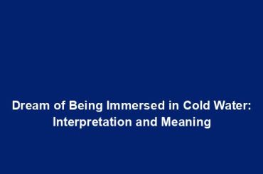 Dream of Being Immersed in Cold Water: Interpretation and Meaning