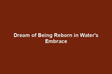 Dream of Being Reborn in Water's Embrace