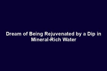 Dream of Being Rejuvenated by a Dip in Mineral-Rich Water