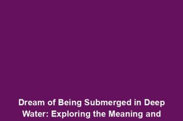 Dream of Being Submerged in Deep Water: Exploring the Meaning and Symbolism