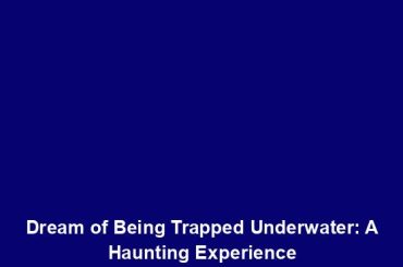 Dream of Being Trapped Underwater: A Haunting Experience