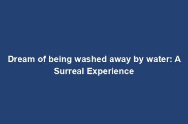 Dream of being washed away by water: A Surreal Experience