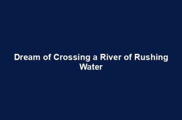 Dream of Crossing a River of Rushing Water