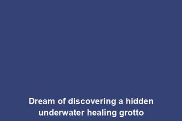 Dream of discovering a hidden underwater healing grotto