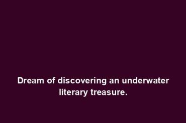 Dream of discovering an underwater literary treasure.