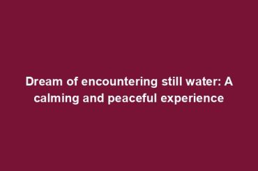 Dream of encountering still water: A calming and peaceful experience