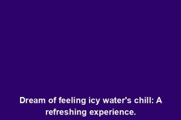 Dream of feeling icy water's chill: A refreshing experience.