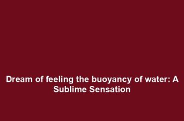 Dream of feeling the buoyancy of water: A Sublime Sensation