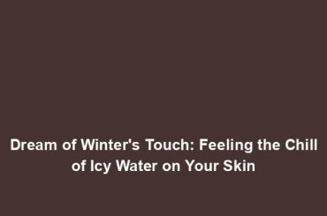 Dream of Winter's Touch: Feeling the Chill of Icy Water on Your Skin