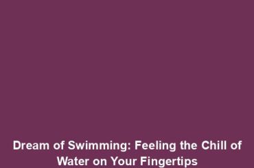 Dream of Swimming: Feeling the Chill of Water on Your Fingertips