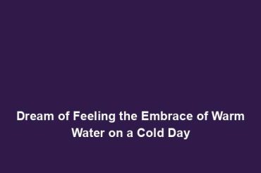 Dream of Feeling the Embrace of Warm Water on a Cold Day