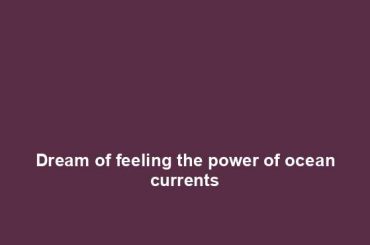 Dream of feeling the power of ocean currents