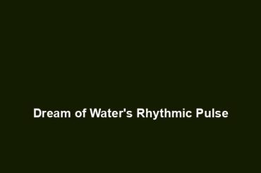 Dream of Water's Rhythmic Pulse