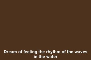 Dream of feeling the rhythm of the waves in the water