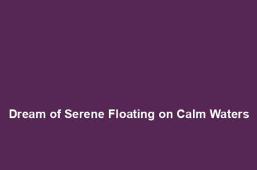 Dream of Serene Floating on Calm Waters