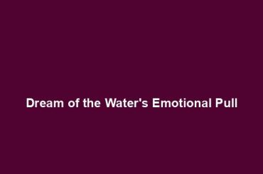 Dream of the Water's Emotional Pull