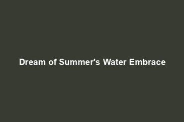 Dream of Summer's Water Embrace