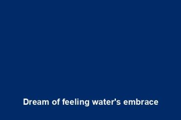 Dream of feeling water's embrace