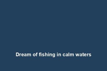 Dream of fishing in calm waters