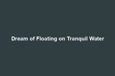 Dream of Floating on Tranquil Water