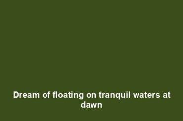 Dream of floating on tranquil waters at dawn