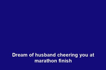 Dream of husband cheering you at marathon finish