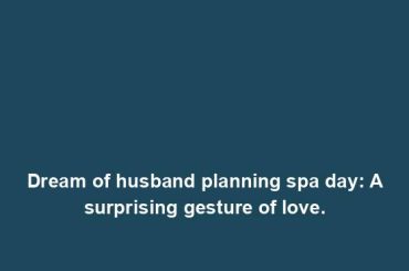 Dream of husband planning spa day: A surprising gesture of love.