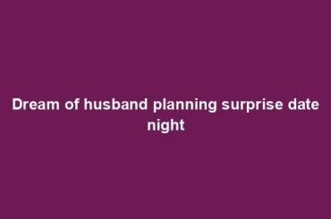 Dream of husband planning surprise date night