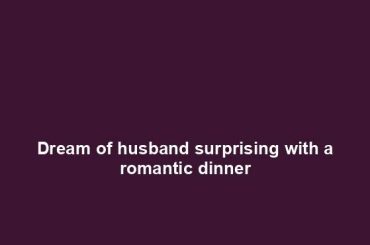 Dream of husband surprising with a romantic dinner