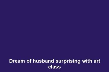 Dream of husband surprising with art class