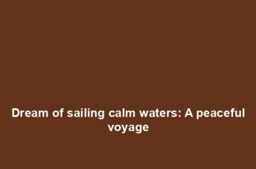 Dream of sailing calm waters: A peaceful voyage