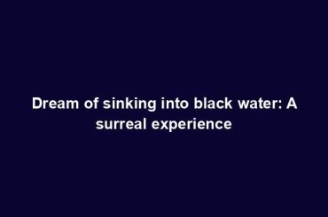 Dream of sinking into black water: A surreal experience