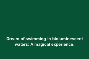 Dream of swimming in bioluminescent waters: A magical experience.