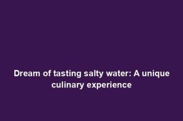 Dream of tasting salty water: A unique culinary experience