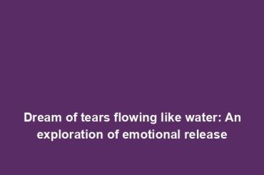 Dream of tears flowing like water: An exploration of emotional release