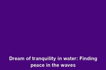 Dream of tranquility in water: Finding peace in the waves