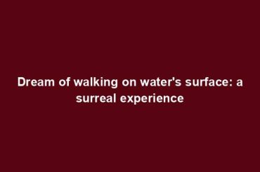 Dream of walking on water's surface: a surreal experience