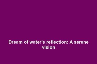 Dream of water's reflection: A serene vision