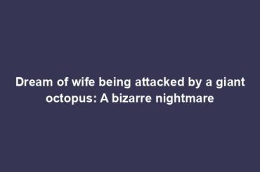 Dream of wife being attacked by a giant octopus: A bizarre nightmare